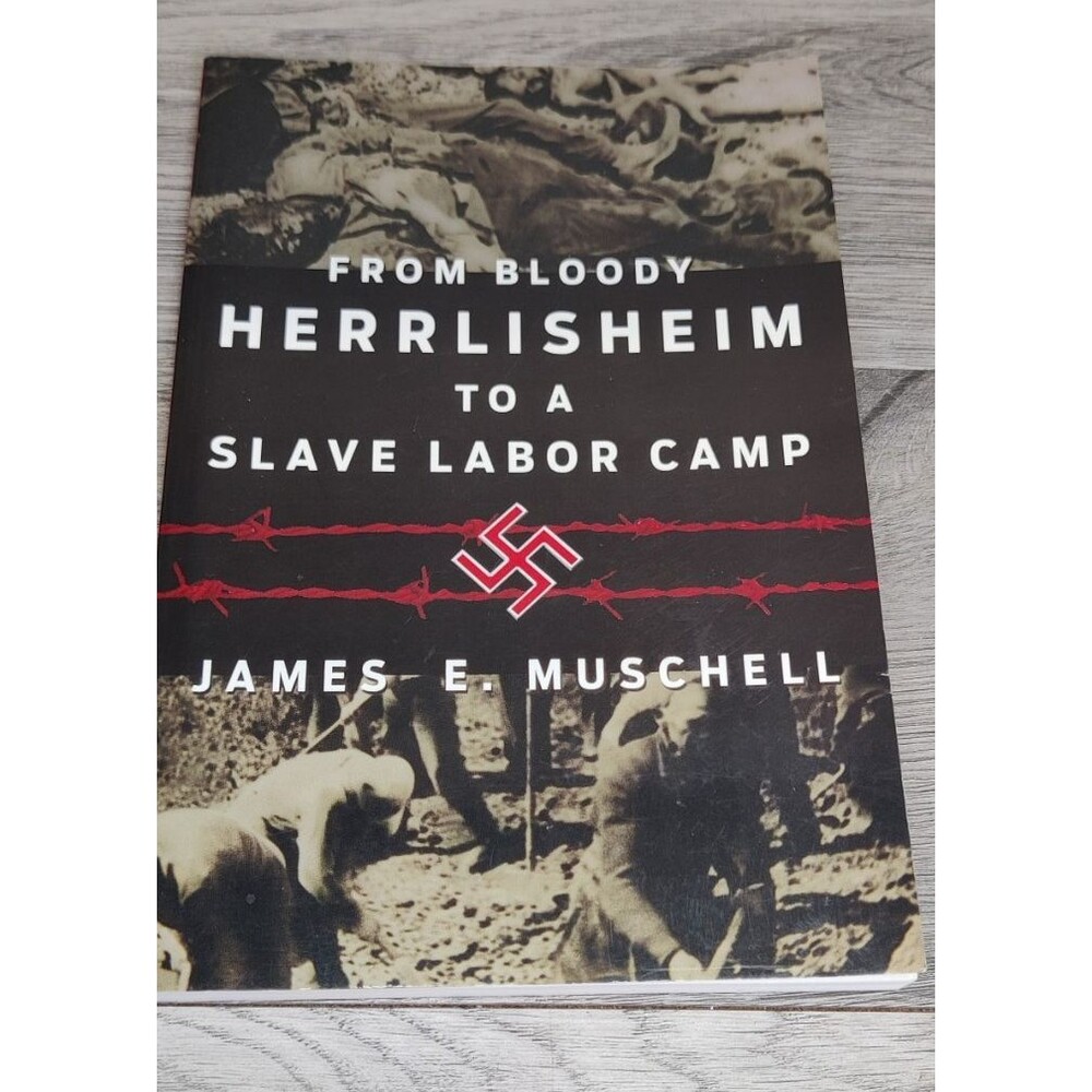 From Bloody Herrlisheim to a Slave Labor Camp WWII Memoir James Muschell 2005